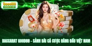 Baccarat Good88 - Sảnh Bài Cá Cược Hàng Đầu Việt Nam