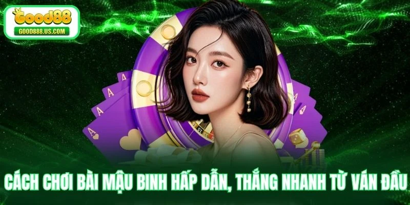 Cách Chơi Bài Mậu Binh Hấp Dẫn, Thắng Nhanh Từ Ván Đầu