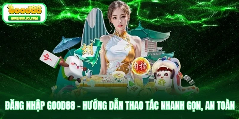 Đăng Nhập Good88 - Hướng Dẫn Thao Tác Nhanh Gọn, An Toàn