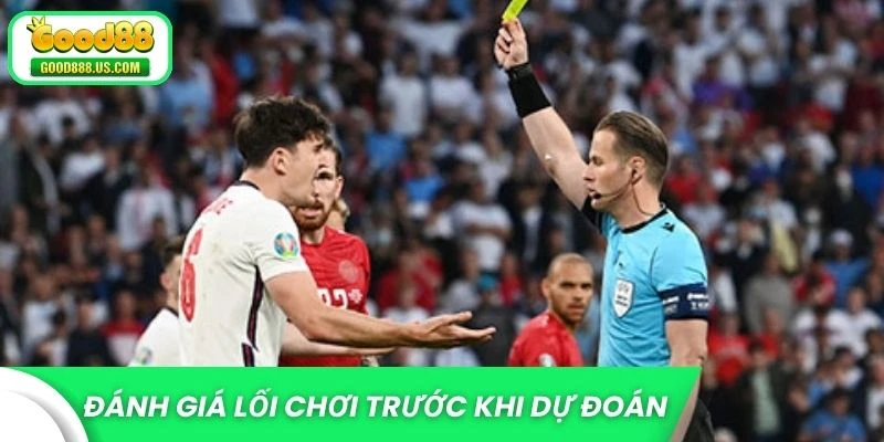 Đánh giá lối chơi hai đội trước khi dự đoán tổng số