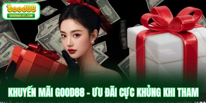 Khuyến Mãi Good88 - Ưu Đãi Cực Khủng Khi Tham Gia Cược