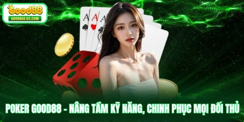 Poker Good88 - Nâng Tầm Kỹ Năng, Chinh Phục Mọi Đối Thủ