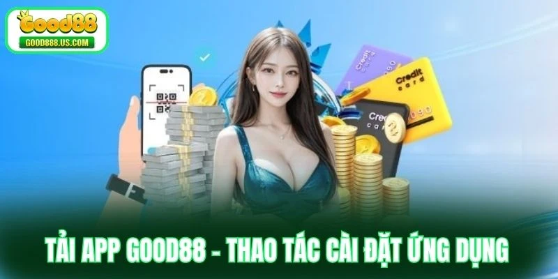 Tải App Good88 - Thao Tác Cài Đặt Ứng Dụng Chơi Cá Cược